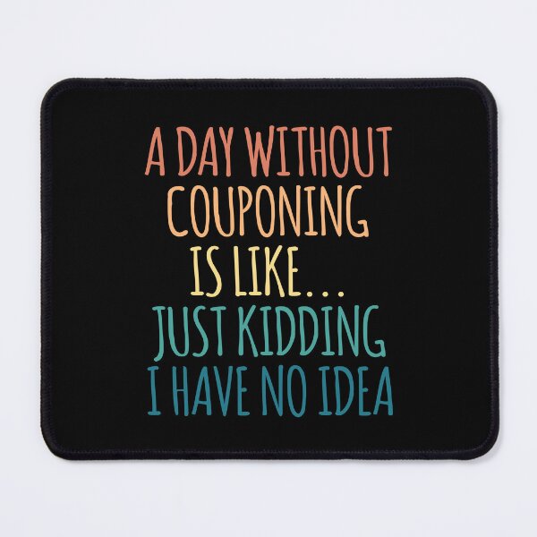 Item preview, A Day Without Couponing Is Like Just Kidding I Have No Idea designed and sold by kindxinn.