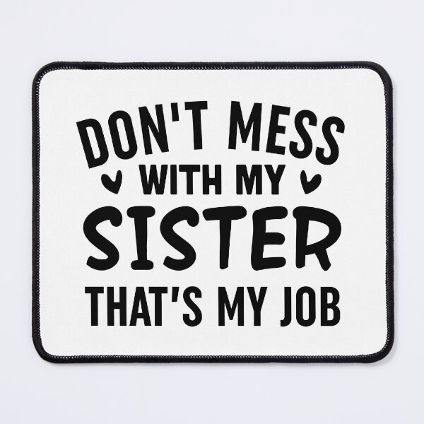 Item preview, Dont Mess With My Sister Thats My Job-Black designed and sold by Moeez Javed.