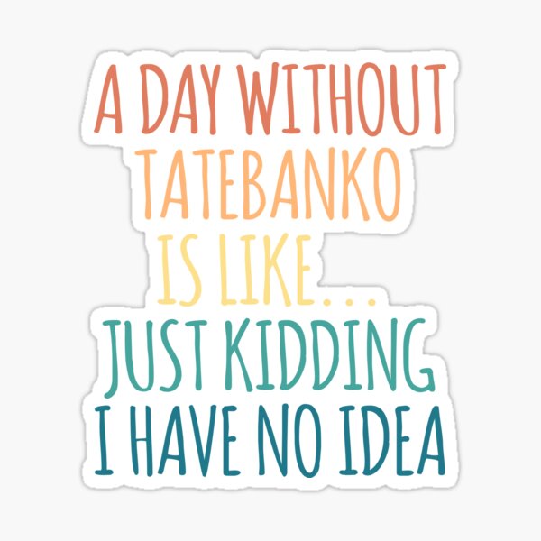 Item preview, Ein Tag ohne Tatebanko ist wie ein Scherz, ich habe keine Ahnung designed and sold by kindxinn.