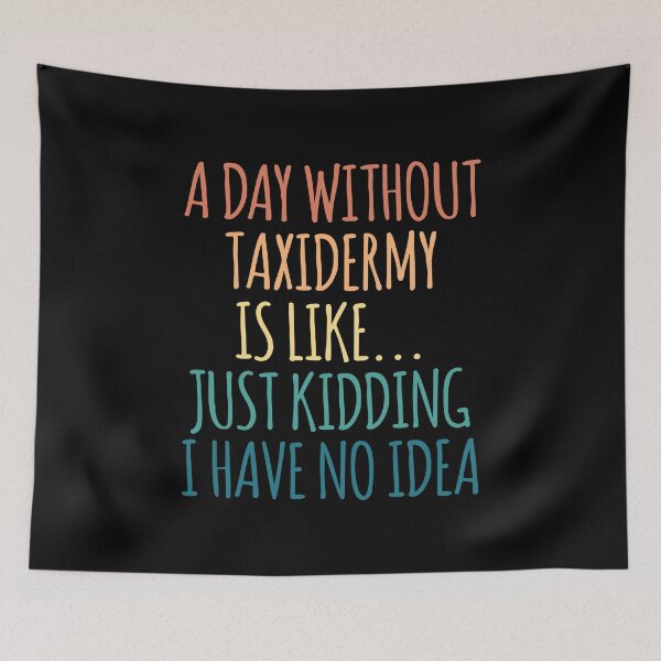 Item preview, A Day Without Taxidermy Is Like Just Kidding I Have No Idea designed and sold by kindxinn.