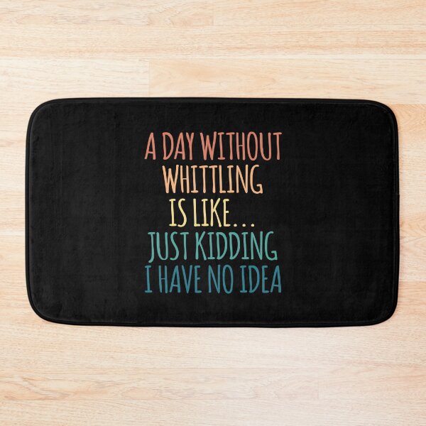 Item preview, A Day Without Whittling Is Like Just Kidding I Have No Idea designed and sold by kindxinn.
