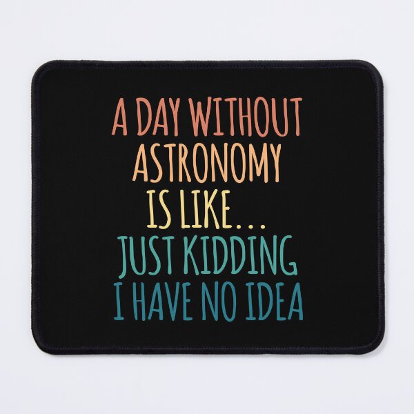 Item preview, A Day Without Astronomy Is Like Just Kidding I Have No Idea designed and sold by kindxinn.
