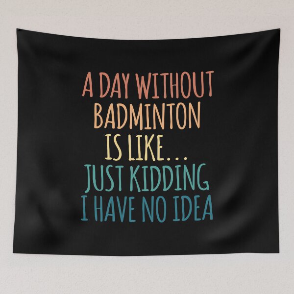 Item preview, A Day Without Badminton Is Like Just Kidding I Have No Idea designed and sold by kindxinn.