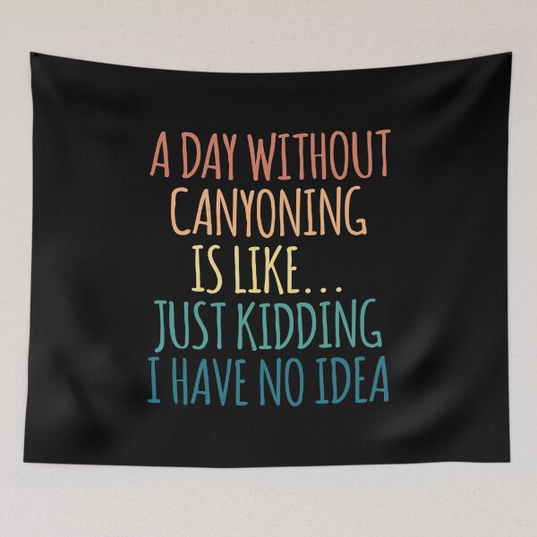 Item preview, A Day Without Canyoning Is Like Just Kidding I Have No Idea designed and sold by kindxinn.