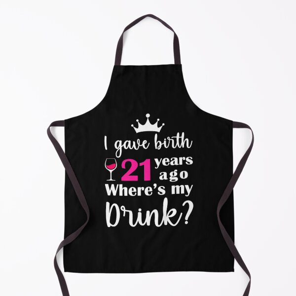 Item preview, I Gave Birth 21 Years Ago Where's My Drink Birthday designed and sold by TARABENNIE01.