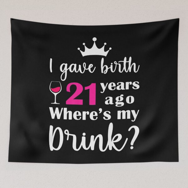 Item preview, I Gave Birth 21 Years Ago Where's My Drink Birthday designed and sold by TARABENNIE01.