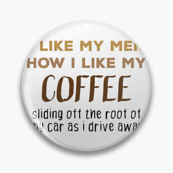 Item preview, I like my men how i like my coffee sliding off the roof of my car as i drive away designed and sold by TheMattDesigns.