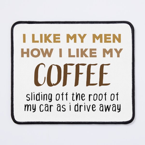 Item preview, I like my men how i like my coffee sliding off the roof of my car as i drive away designed and sold by TheMattDesigns.