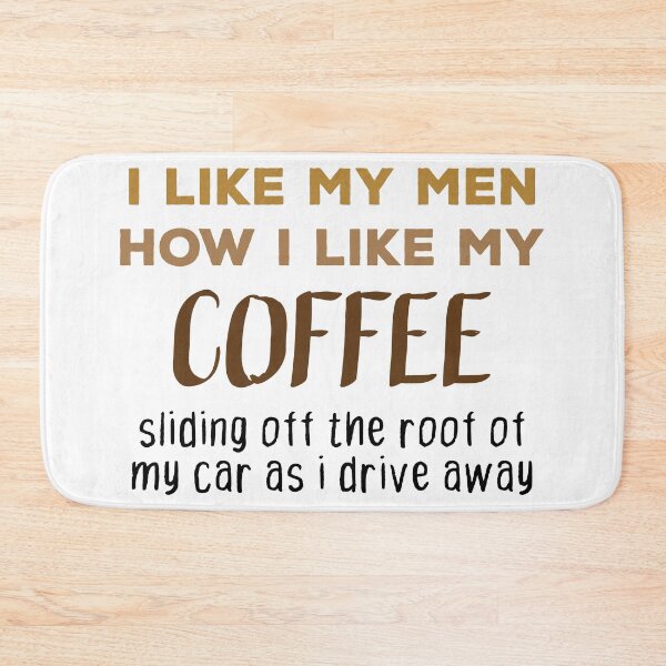 Item preview, I like my men how i like my coffee sliding off the roof of my car as i drive away designed and sold by TheMattDesigns.