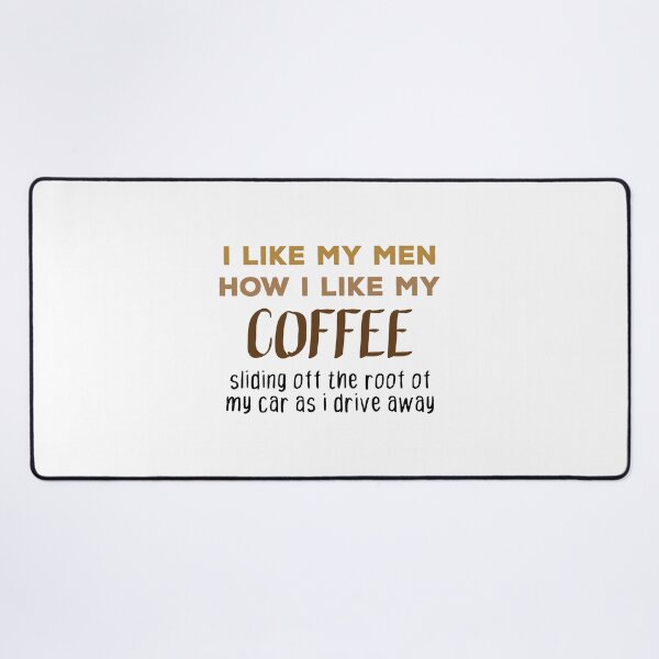 Item preview, I like my men how i like my coffee sliding off the roof of my car as i drive away designed and sold by TheMattDesigns.