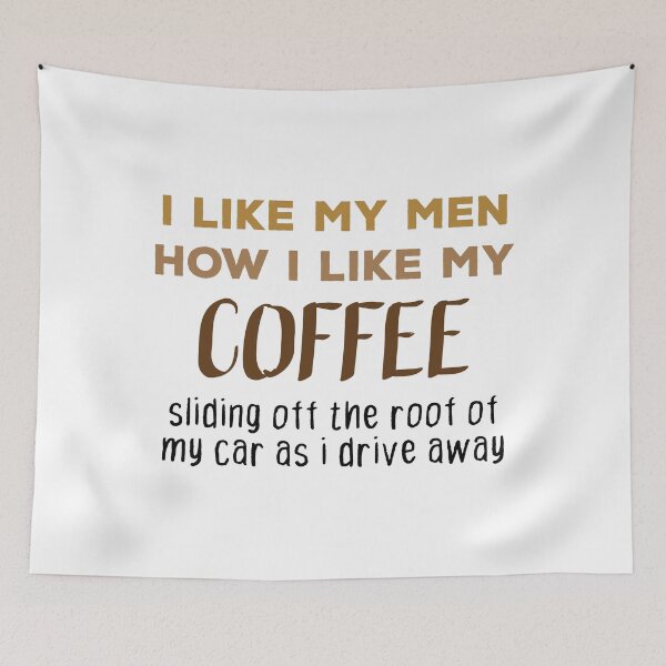 Item preview, I like my men how i like my coffee sliding off the roof of my car as i drive away designed and sold by TheMattDesigns.