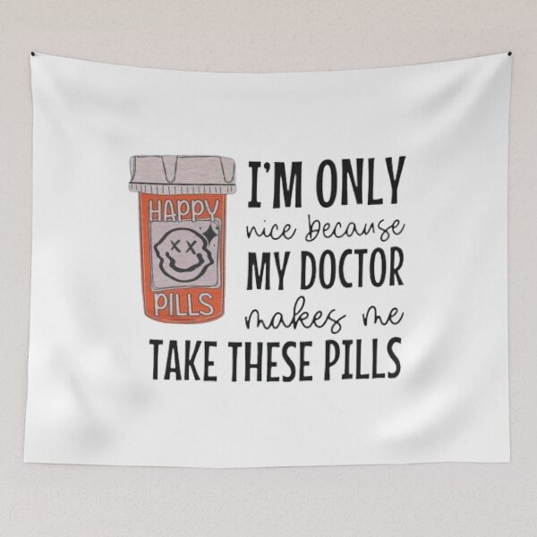 Item preview, I'm Only Nice Because My Doctor Makes Me Take These Pills, designed and sold by truewear1.