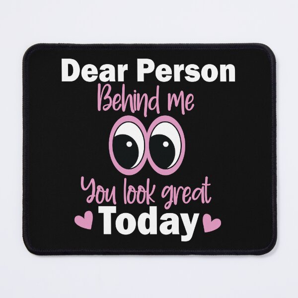 Item preview, Dear Person Behind Me You Look Great Today designed and sold by beefrancky.