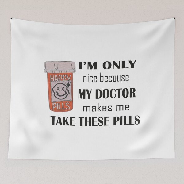 Item preview,  I'm Only Nice Because My Doctor Makes Me Take These Pills, designed and sold by truewear1.