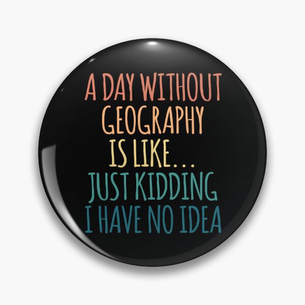 Item preview, A Day Without Geography Is Like Just Kidding I Have No Idea designed and sold by kindxinn.
