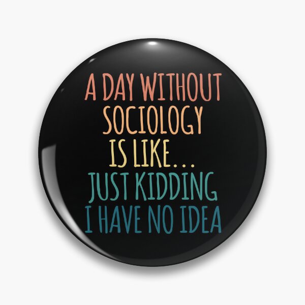 Item preview, A Day Without Sociology Is Like Just Kidding I Have No Idea designed and sold by kindxinn.