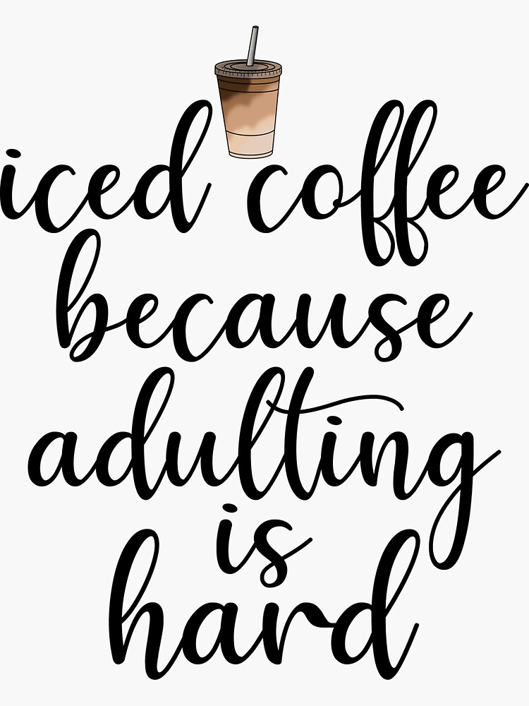"Iced Coffee Iced Coffee Lovers Iced Coffee Because Adulting Is