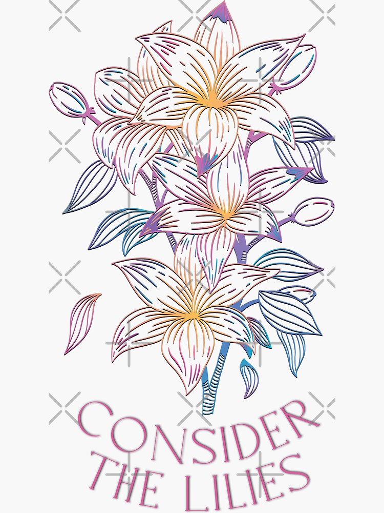 "Jesus Said Do Not Worry, Consider The Lilies, They Neither Toil Nor