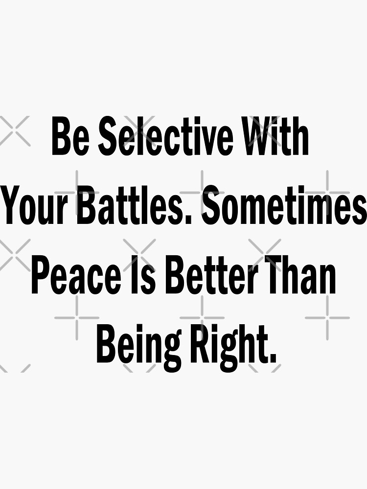 Be Selective With Your Battles Sometimes Peace Is Better Than Being Right Sticker For Sale By 0211