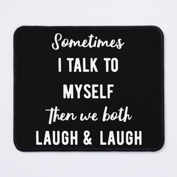 Item preview, Sometimes I Talk To Myself Then We Both Laugh and Laugh V designed and sold by Lemon Pepper.