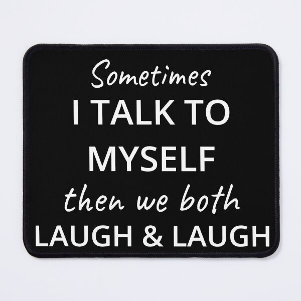 Item preview, Sometimes I Talk To Myself Then We Both Laugh and Laugh IV designed and sold by Lemon Pepper.