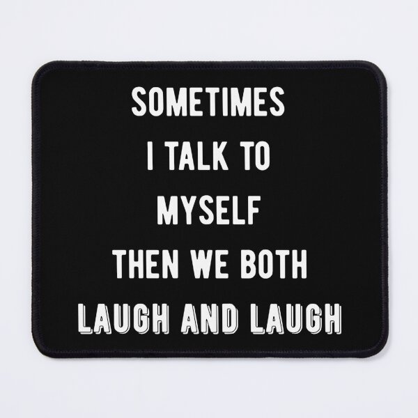 Item preview, Sometimes I Talk To Myself Then We Both Laugh and Laugh III designed and sold by Lemon Pepper.