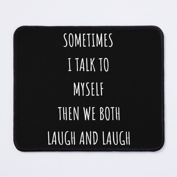 Item preview, Sometimes I Talk To Myself Then We Both Laugh and Laugh II designed and sold by Lemon Pepper.