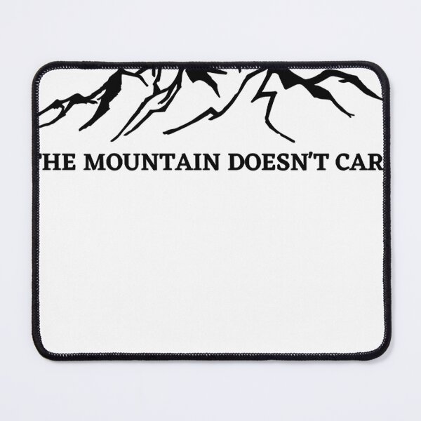 Item preview, The Mountain Doesn't Care Alpinist Mountain Climber designed and sold by MARFAILLA.