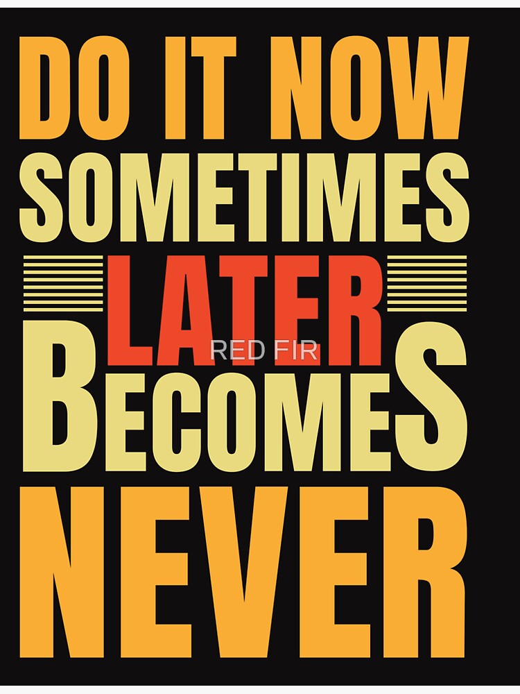 do-it-now-sometimes-later-becomes-never-sticker-by-khalid2000-redbubble