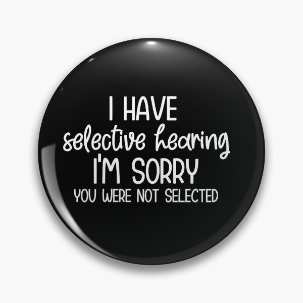 Item preview, I have selective hearing I'm sorry you were not selected designed and sold by pnkpopcorn.