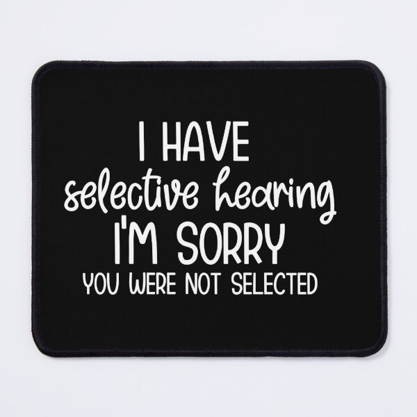 Item preview, I have selective hearing I'm sorry you were not selected designed and sold by pnkpopcorn.
