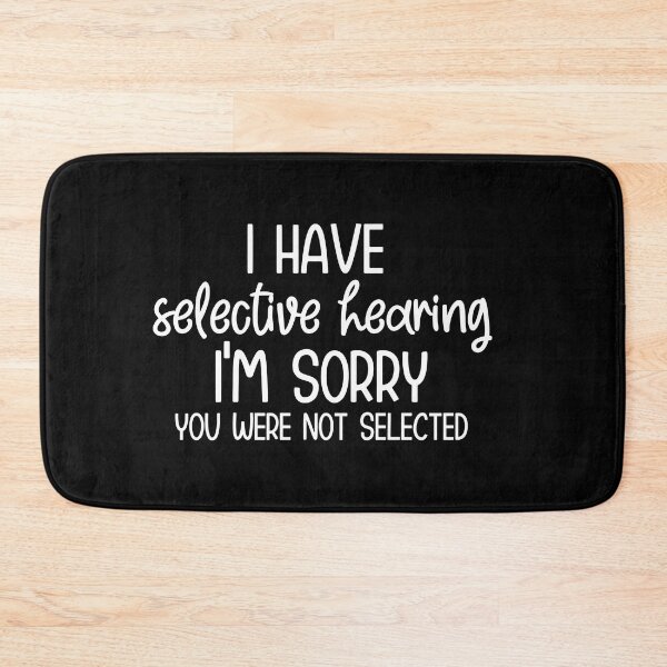 Item preview, I have selective hearing I'm sorry you were not selected designed and sold by pnkpopcorn.