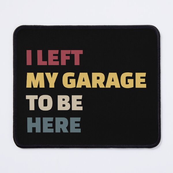 Item preview, Funny I Can't Believe I Left My Garage For This, Garage, Garage Lover designed and sold by enjoytheshirt.