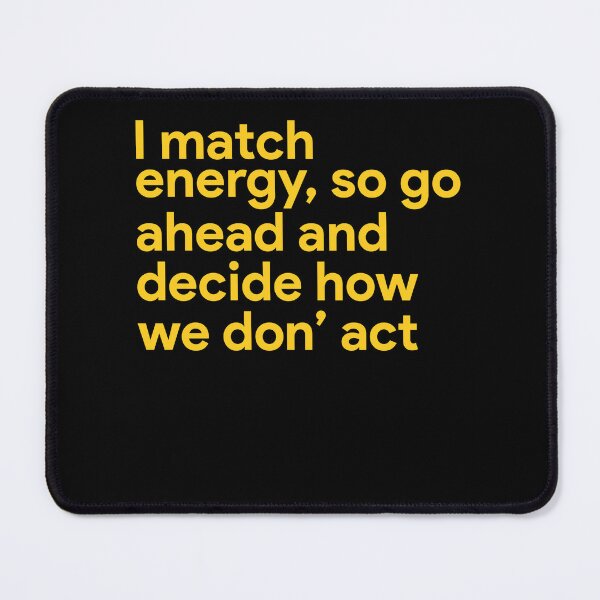 Item preview, I match energy so go ahead and decide how we gon' act designed and sold by MachioCooran.