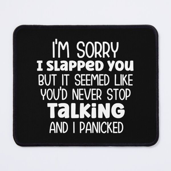 Item preview, I'm sorry I slapped you but it seemed like you'd never stop taljing and I panicked designed and sold by pnkpopcorn.