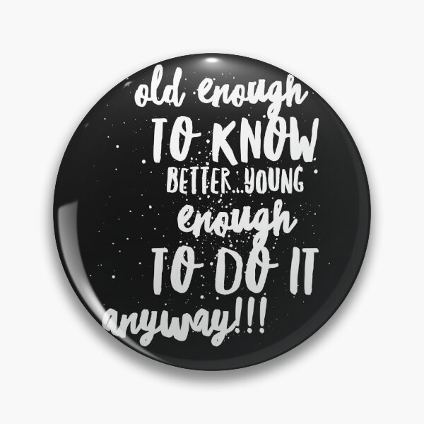 Item preview, Old enough to Know BETTER...Young enough to DO IT ANYWAY!!! designed and sold by JustSayinShop.