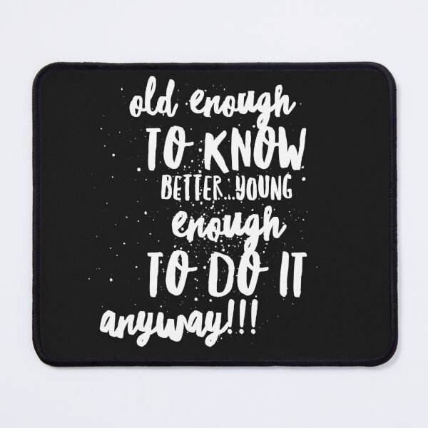 Item preview, Old enough to Know BETTER...Young enough to DO IT ANYWAY!!! designed and sold by JustSayinShop.