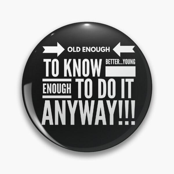 Item preview, Old enough to Know BETTER...Young enough to DO IT ANYWAY!!! designed and sold by JustSayinShop.
