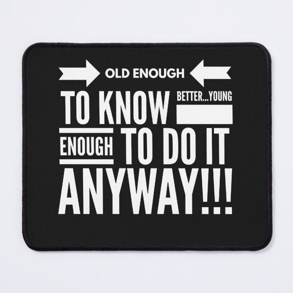 Item preview, Old enough to Know BETTER...Young enough to DO IT ANYWAY!!! designed and sold by JustSayinShop.