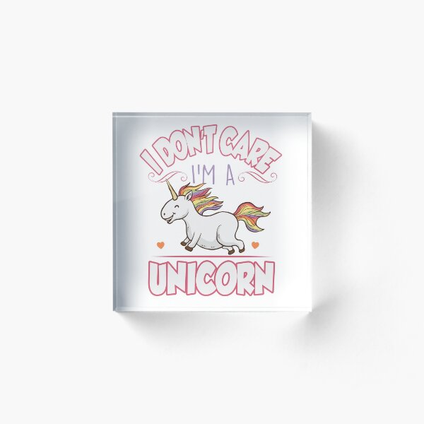 I don't care, I'm a unicorn! Acrylblock