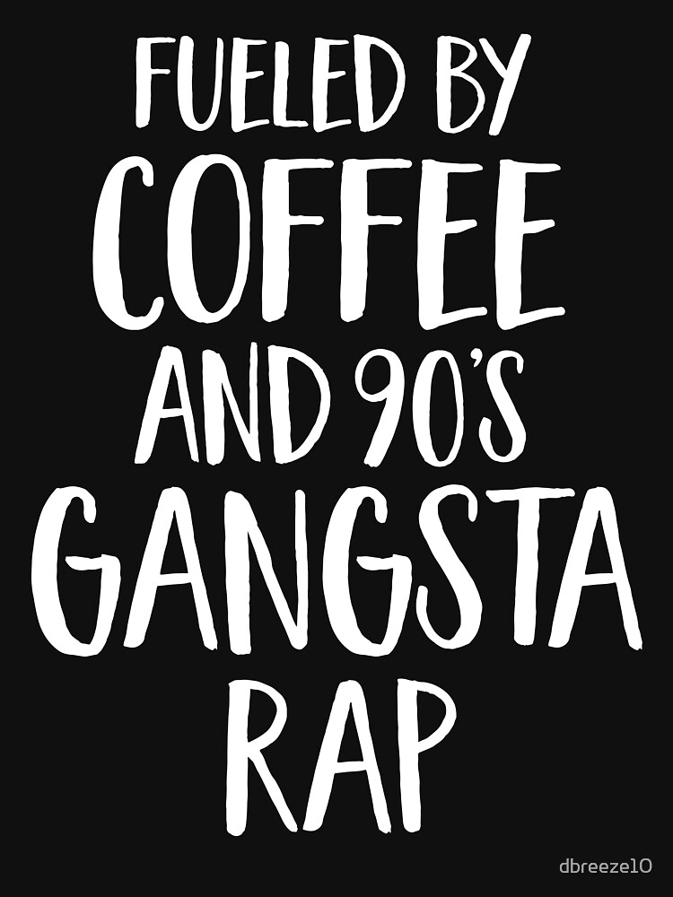 Fueled By Coffee And 90's Gangsta Rap Funny 90s Rap