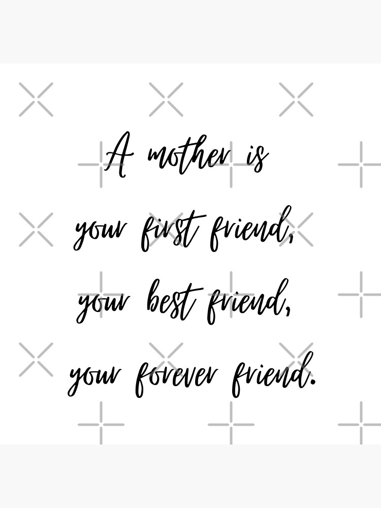 a-mother-is-your-first-friend-your-best-friend-your-forever-friend