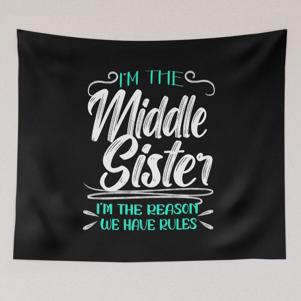 Item preview, I'm The Middle Sister I'm The Reason We Have Rules, Family Humor designed and sold by orangeblue21.