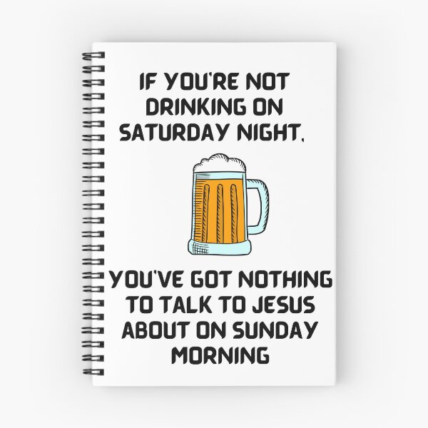 Item preview, If you're not drinking on Saturday night, you've got nothing to talk to Jesus about on Sunday morning. designed and sold by Robs-Place.