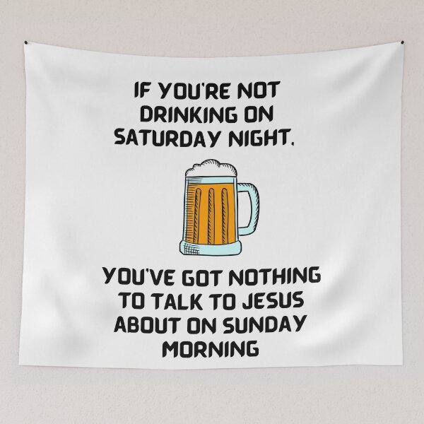 Item preview, If you're not drinking on Saturday night, you've got nothing to talk to Jesus about on Sunday morning. designed and sold by Robs-Place.