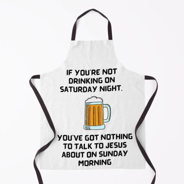 Item preview, If you're not drinking on Saturday night, you've got nothing to talk to Jesus about on Sunday morning. designed and sold by Robs-Place.
