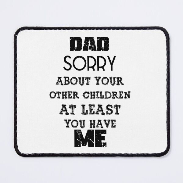 Item preview, DAD Sorry About Your Other Children At Least You Have Me, Design For Daddy Daughter designed and sold by PROMEN Creativity.