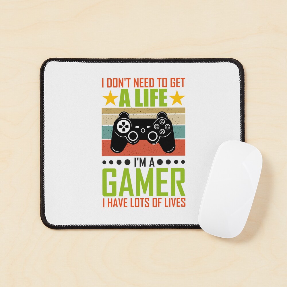 I don't need to get a life. I'm a gamer, I have lots of lives. by