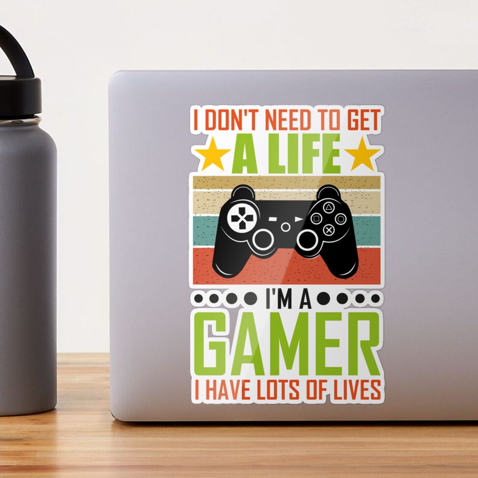 Gamer Funny Meme- I dont need to get a life, am a gamer with many lives |  Sticker