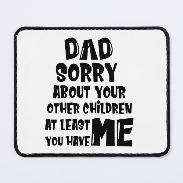 Item preview, DAD Sorry About Your Other Children At Least You Have Me, Design For Daddy designed and sold by PROMEN Creativity.